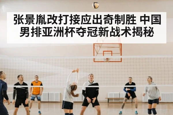 张景胤改打接应出奇制胜 中国男排亚洲杯夺冠新战术揭秘